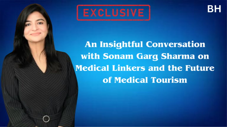 Exclusive Interview: An Insightful Conversation with Sonam Garg Sharma on Medical Linkers and the Future of Medical Tourism