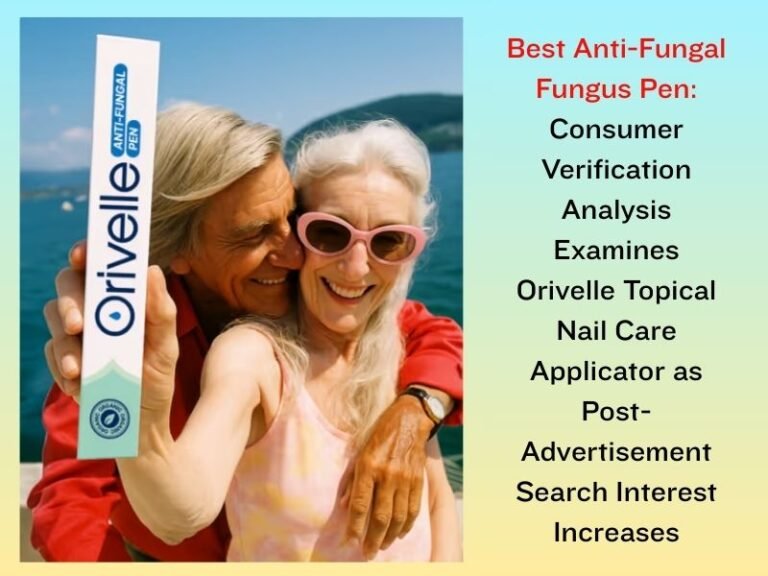 Best Anti-Fungal Fungus Pen: Consumer Verification Analysis Examines Orivelle Topical Nail Care Applicator as Post-Advertisement Search Interest Increases